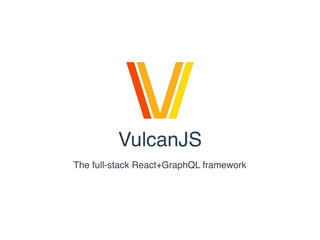 VulcanJS
The full-stack React+GraphQL framework
 
