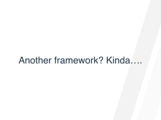 Another framework? Kinda….
 
