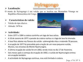 Mauna LoaLocalização: HawaiAltitude: 4691 m Actividade: Crê-se que está activo há pelo menos 700 000 anos e terá emergido há 400 000 ano. A última erupção ocorreu entre 25 de Março e 15 de Abril de 1984Tipo: efusivoEstado: activoSusana nº24, 10º A