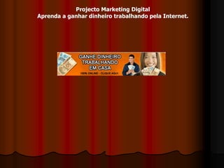 Projecto Marketing Digital Aprenda a ganhar dinheiro trabalhando pela Internet.
