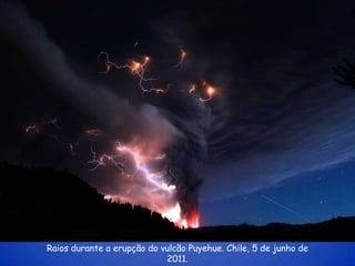Raios durante a erupção do vulcão Puyehue. Chile, 5 de junho de
                            2011.
 