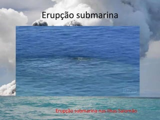 Erupção submarina




   Erupção submarina nas ilhas Salomão
 
