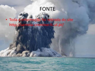 FONTE
• Toda a informação foi retirada do site
  http://serreta-creminer.fc.ul.pt/
 