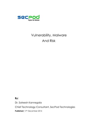 Vulnerability, Malware
And Risk
By:
Dr. Sateesh Kannegala
Chief Technology Consultant, SecPod Technologies
Published: 17th December 2014
 
