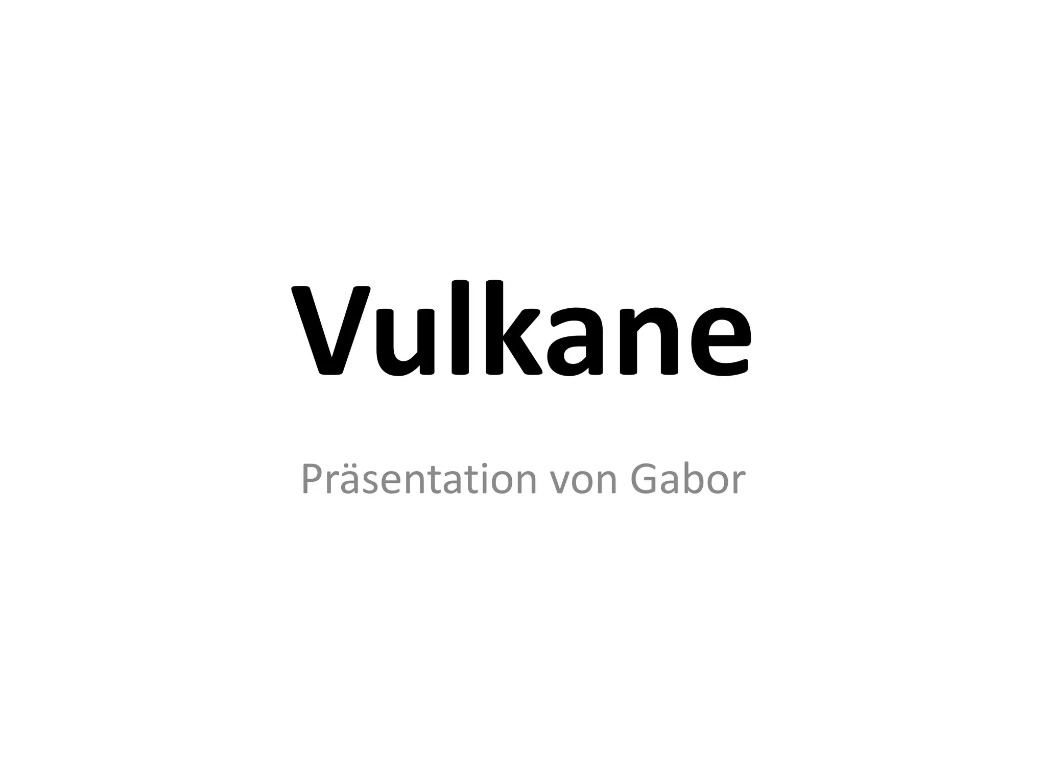 Vulkane
Präsentation von Gabor