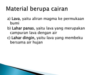 Material Berupa GasMaterial ygdikeluarkan pd saatGunungmeletus