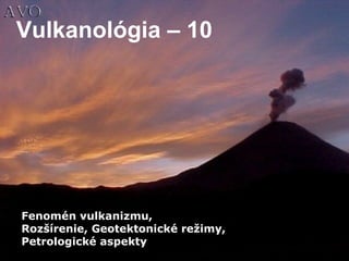 Vulkanológia – 10 Fenomén vulkanizmu, Rozšírenie, Geotektonické režimy, Petrologické aspekty 