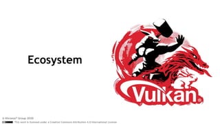© The Khronos® Group Inc. 2020 - Page 12
This work is licensed under a Creative Commons Attribution 4.0 International License
Ecosystem
© Khronos® Group 2020
 