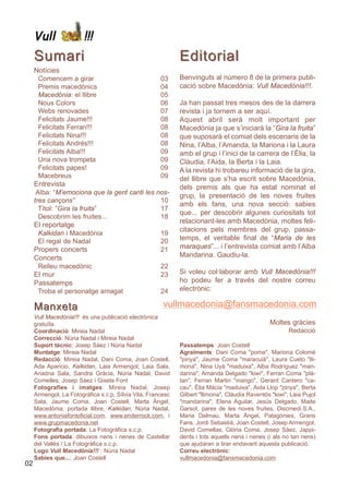 Vull               !!!
     Sumari                                                  Editorial
     Notícies
       Comencem a girar                        03            Benvinguts al número 8 de la primera publi-
       Premis macedònics                       04            cació sobre Macedònia: Vull Macedònia!!!.
       Macedònia: el llibre                    05
       Nous Colors                             06            Ja han passat tres mesos des de la darrera
       Webs renovades                          07            revista i ja tornem a ser aquí.
       Felicitats Jaume!!!                     08            Aquest abril serà molt important per
       Felicitats Ferran!!!                    08            Macedònia ja que s’iniciarà la “Gira la fruita”
       Felicitats Nina!!!                      08            que suposarà el comiat dels escenaris de la
       Felicitats Andrés!!!                    08            Nina, l’Alba, l’Amanda, la Mariona i la Laura
       Felicitats Alba!!!                      09            amb el grup i l’inici de la carrera de l’Èlia, la
       Una nova trompeta                       09            Clàudia, l’Aida, la Berta i la Laia.
       Felicitats papes!                       09            A la revista hi trobareu informació de la gira,
       Macebreus                               09            del llibre que s’ha escrit sobre Macedònia,
     Entrevista                                              dels premis als que ha estat nominat el
      Alba: “M’emociona que la gent canti les nos-
                                                             grup, la presentació de les noves fruites
     tres cançons”                             10
                                                             amb els fans, una nova secció: sabies
       Títol: “Gira la fruita”                 17
                                                             que... per descobrir algunes curiositats tot
       Descobrim les fruites...                18
                                                             relacionant-les amb Macedònia, moltes feli-
     El reportatge
                                                             citacions pels membres del grup, passa-
       Kalkidan i Macedònia                    19
       El regal de Nadal                       20            temps, el veritable final de “Maria de les
     Propers concerts                          21            maraques”... i l’entrevista comiat amb l’Alba
     Concerts                                                Mandarina. Gaudiu-la.
       Relleu macedònic                        22
     El mur                                    23            Si voleu col·laborar amb Vull Macedònia!!!
     Passatemps                                              ho podeu fer a través del nostre correu
       Troba el personatge amagat              24            electrònic:

     Manxeta                                           vullmacedonia@fansmacedonia.com
     Vull Macedònia!!! és una publicació electrònica
     gratuïta.                                                                                  Moltes gràcies
     Coordinació: Mireia Nadal                                                                          Redacció
     Correcció: Núria Nadal i Mireia Nadal
     Suport tècnic: Josep Sàez i Núria Nadal                 Passatemps: Joan Costell
     Muntatge: Mireia Nadal                                  Agraïments: Dani Coma "poma", Mariona Colomé
     Redacció: Mireia Nadal, Dani Coma, Joan Costell,        "pinya", Jaume Coma "maracuià", Laura Cueto "lli-
     Ada Aparicio, Kalkidan, Laia Armengol, Laia Sala,       mona", Nina Uyà "maduixa", Alba Rodríguez "man-
     Ariadna Sala, Sandra Gràcia, Núria Nadal, David         darina", Amanda Delgado "kiwi", Ferran Coma "plà-
     Comelles, Josep Sàez i Gisela Font                      tan", Ferran Martin "mango", Gerard Cantero "ca-
     Fotografies i imatges: Mireia Nadal, Josep              cau", Èlia Màcia "maduixa", Aida Llop "pinya", Berta
     Armengol, La Fotogràfica s.c.p, Sílvia Vila, Francesc   Gilbert "llimona", Clàudia Raventós "kiwi", Laia Pujol
     Sala, Jaume Coma, Joan Costell, Marta Àngel,            "mandarina", Elena Aguilar, Jesús Delgado, Maite
     Macedònia, portada llibre, Kalkidan, Núria Nadal,       Garsot, pares de les noves fruites, Discmedi.S.A.,
     www.antoniafontoficial.com, www.enderrock.com, i        Maria Dalmau, Marta Àngel, Patagònies, Grans
     www.grupmacedonia.net                                   Fans, Jordi Sebastià, Joan Costell, Josep Armengol,
     Fotografia portada: La Fotogràfica s.c.p.               David Comellas, Glòria Coma, Josep Sàez, Jappi-
     Fons portada: dibuixos nens i nenes de Castellar        dents i tots aquells nens i nenes (i als no tan nens)
     del Vallès / La Fotogràfica s.c.p.                      que ajudaran a tirar endavant aquesta publicació.
     Logo Vull Macedònia!!! : Núria Nadal                    Correu electrònic:
     Sabies que...: Joan Costell                             vullmacedonia@fansmacedonia.com
02
 