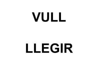 VULL

LLEGIR
 