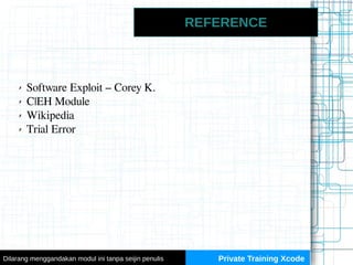 REFERENCE
✗ Software Exploit – Corey K.
✗ C|EH Module
✗ Wikipedia
✗ Trial Error
Private Training XcodeDilarang menggandaka...