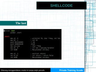 SHELLCODE
The last
Private Training XcodeDilarang menggandakan modul ini tanpa seijin penulis
 