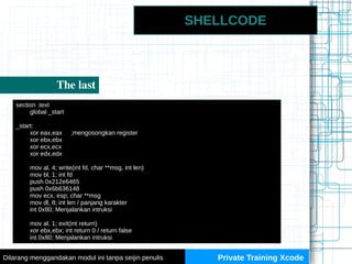 SHELLCODE
The last
Private Training XcodeDilarang menggandakan modul ini tanpa seijin penulis
section .text
global _start
...