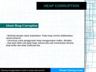 HEAP CORRUPTION
About Heap Corruption
- Berbeda dengan stack exploitation. Pada heap memori dialokasikan
secara dinamis.
-...
