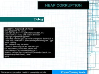 HEAP CORRUPTION
Debug
Private Training XcodeDilarang menggandakan modul ini tanpa seijin penulis
user02@bt:~/heap/alloc$ g...