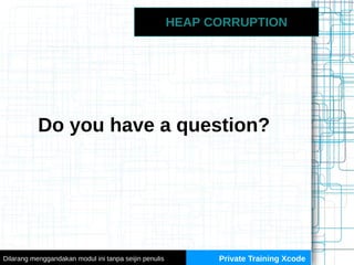 HEAP CORRUPTION
Do you have a question?
Private Training XcodeDilarang menggandakan modul ini tanpa seijin penulis
 