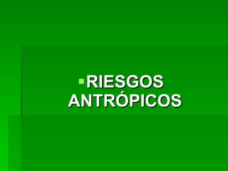 RIESGOS ANTRÓPICOS 