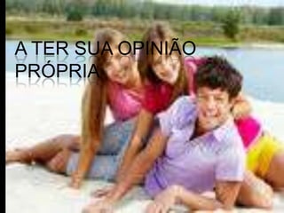 A TER SUA OPINIÃO
PRÓPRIA
 