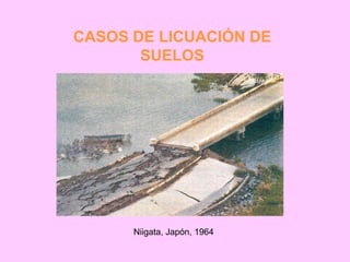 CASOS DE LICUACIÓN DE
SUELOS
Niigata, Japón, 1964
 