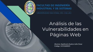 Análisis de las
Vulnerabilidades en
Páginas Web
Alumno: Apolinario Suárez Julio César
Código: 1415260023
 