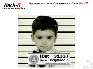 Conceptos Amenazas Protegiendonos Conclusión EOF
  Hack-IT
Information Technology
 