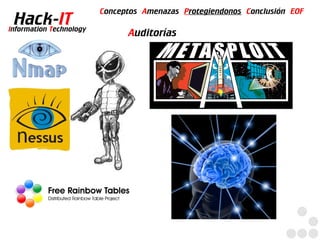 Conceptos Amenazas Protegiendonos Conclusión EOF
  Hack-IT
Information Technology
                               Auditorías
 
