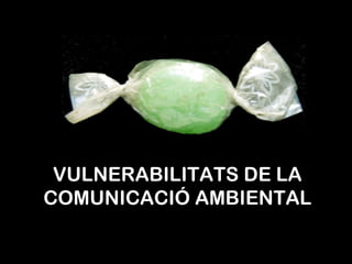 VULNERABILITATS DE LA COMUNICACIÓ AMBIENTAL 