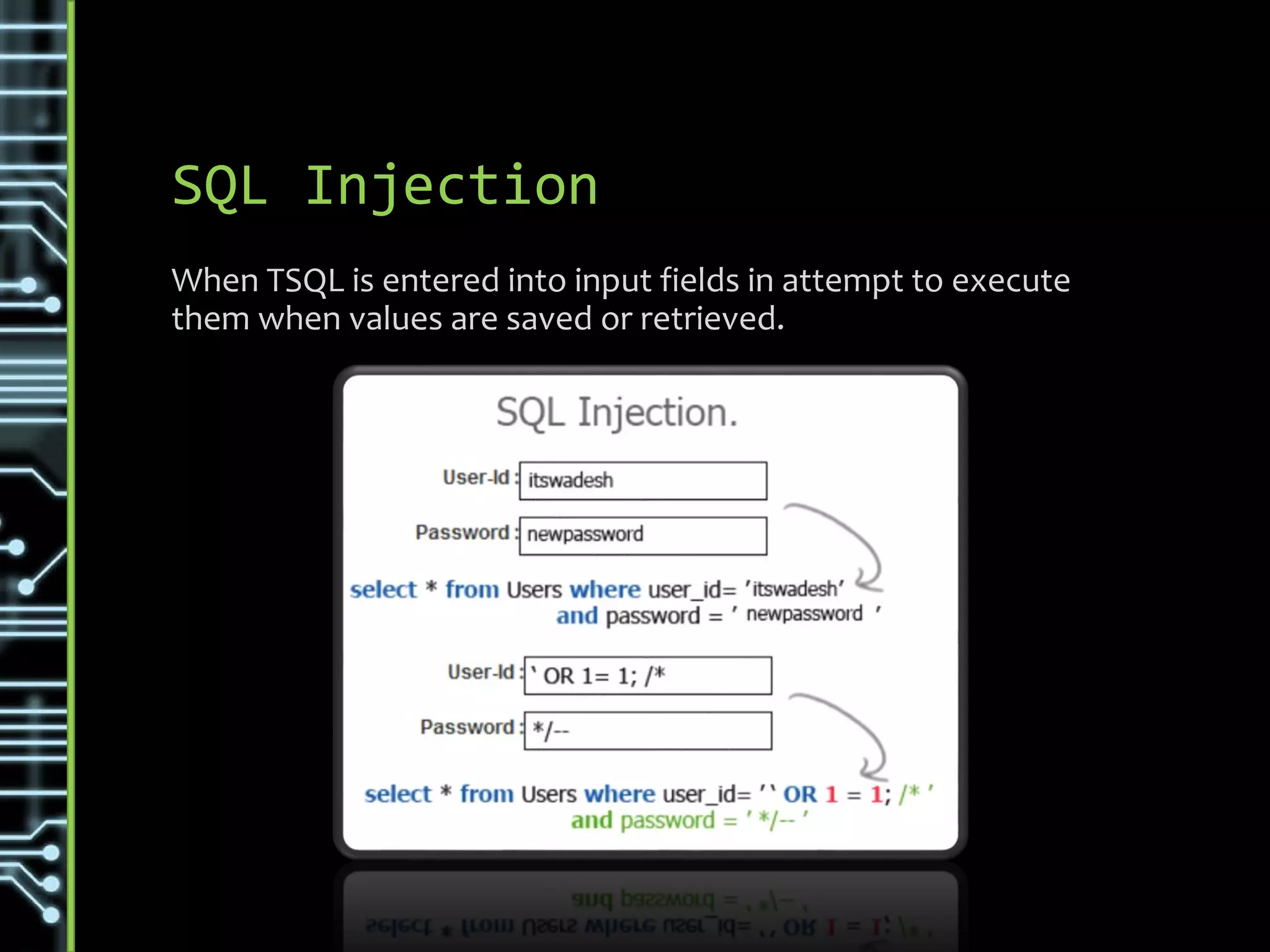 SQL Injection
When TSQL is entered into input fields in attempt to execute
them when values are saved or retrieved.
 