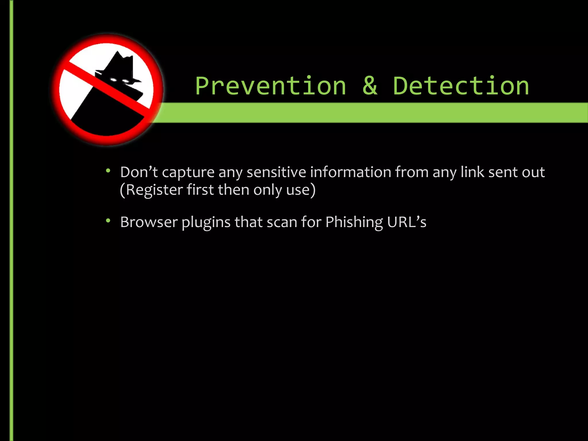 Prevention & Detection
• Don’t capture any sensitive information from any link sent out
(Register first then only use)
• Browser plugins that scan for Phishing URL’s
 