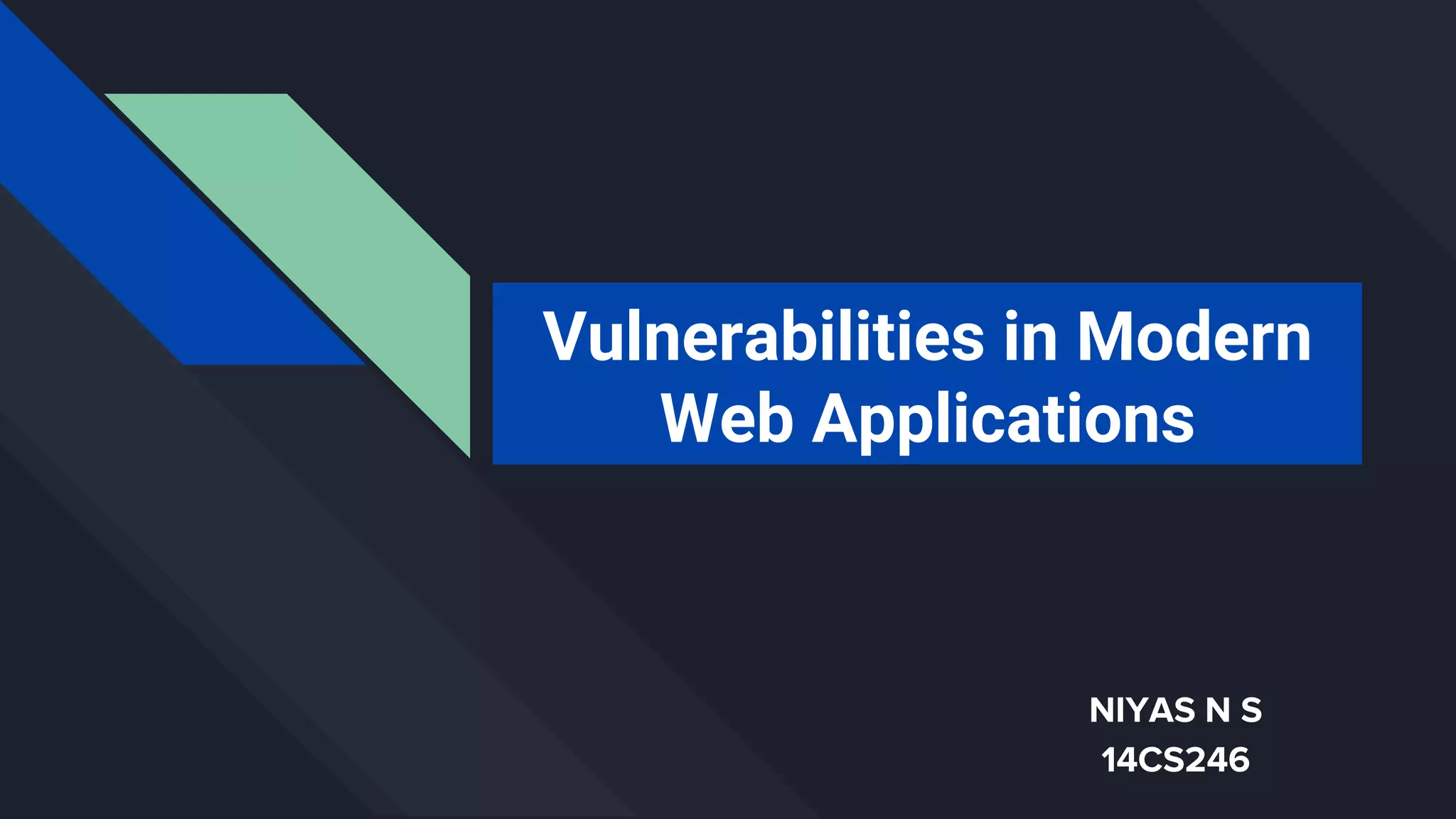 NIYAS N S
14CS246
Vulnerabilities in Modern
Web Applications
 