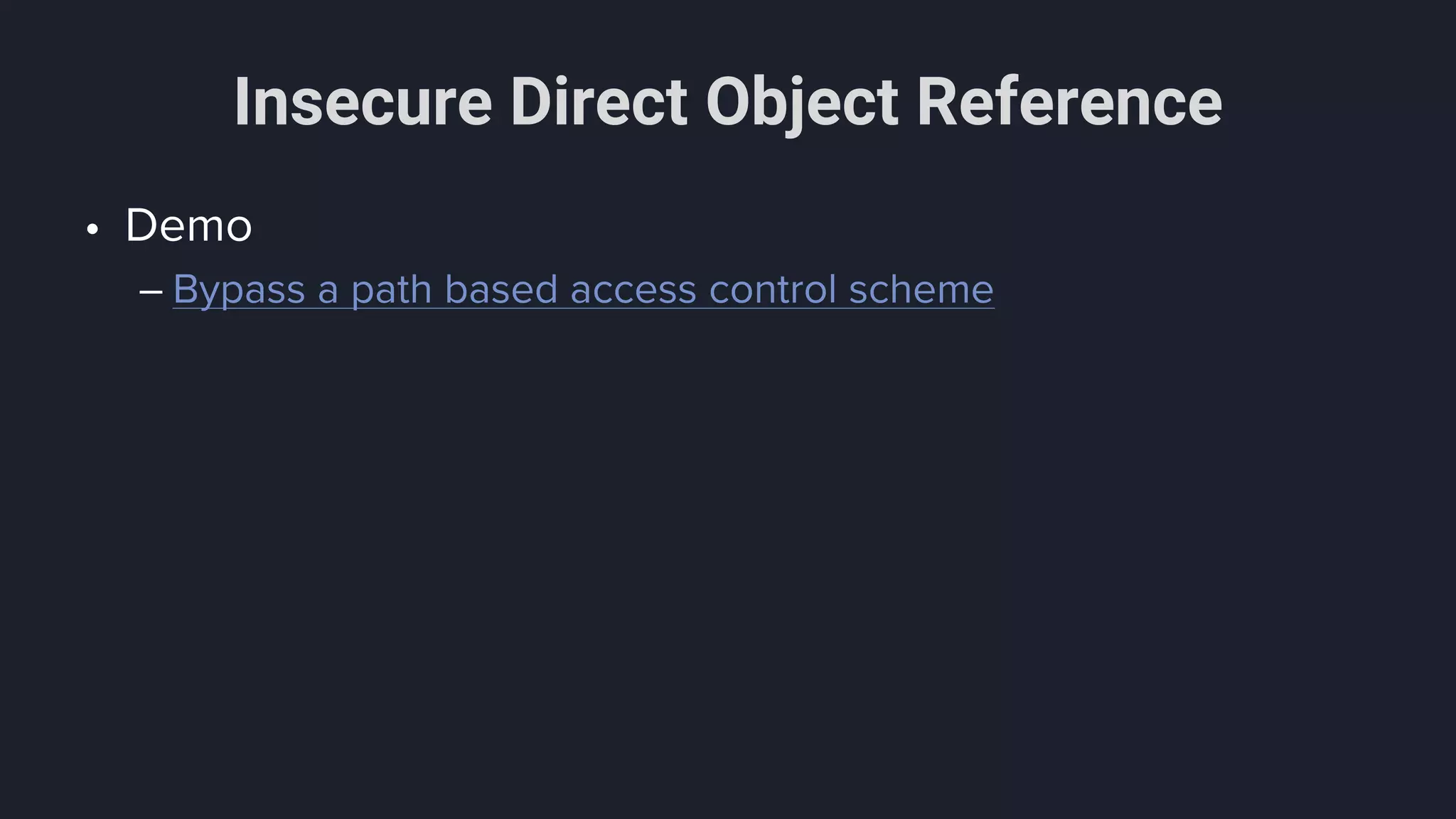 Insecure Direct Object Reference
• Demo
– Bypass a path based access control scheme
 