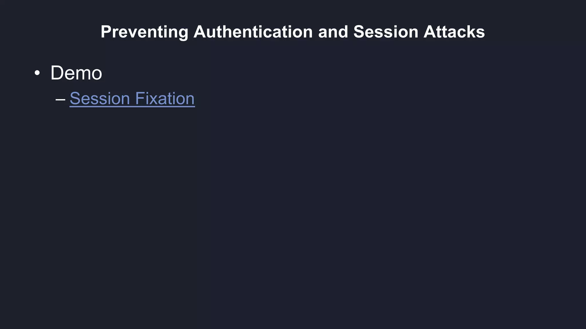 Preventing Authentication and Session Attacks
• Demo
– Session Fixation
 