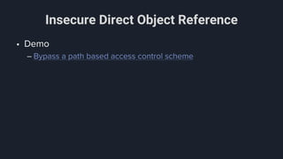 Insecure Direct Object Reference
• Demo
– Bypass a path based access control scheme
 