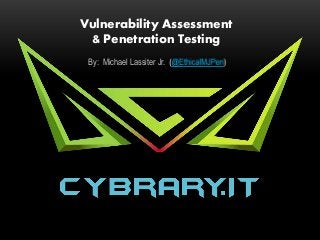 Vulnerability Assessment
& Penetration Testing
By: Michael Lassiter Jr. (@EthicalMJPen)
 