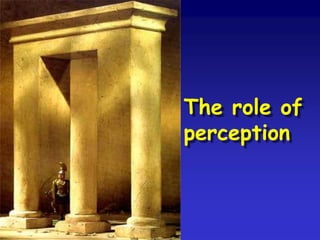 The role of
perception
 