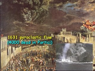1631 pyroclastic flow
(4000 dead in Portici)
 
