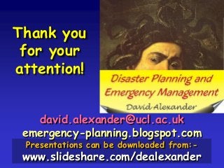 david.alexander@ucl.ac.uk
emergency-planning.blogspot.com
Presentations can be downloaded from:-
www.slideshare.com/dealexander
Thank you
for your
attention!
 
