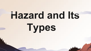 Hazard and Its
Types
 