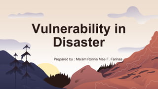 Vulnerability in
Disaster
Prepared by : Ma’am Ronna Mae F. Farinas
 