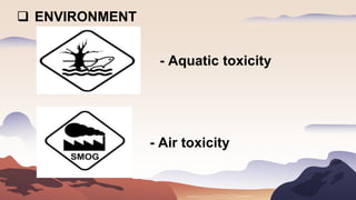 - Aquatic toxicity
 ENVIRONMENT
- Air toxicity
 