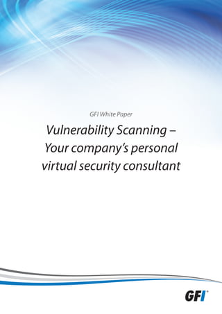GFI White Paper

 Vulnerability Scanning –
Your company’s personal
virtual security consultant
 