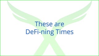 These are
DeFi-ning Times
 