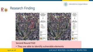 Research Finding
Second Round FGD
• They are able to identify vulnerable elements
 