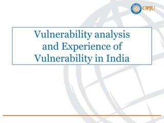 Vulnerability analysis
and Experience of
Vulnerability in India
 