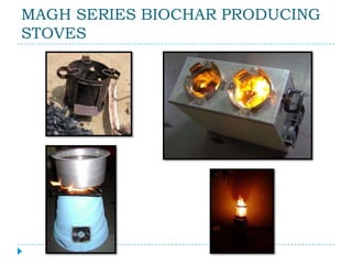 MAGH SERIES BIOCHAR PRODUCING
STOVES
 