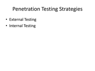 Penetration Testing Strategies
• External Testing
• Internal Testing
 