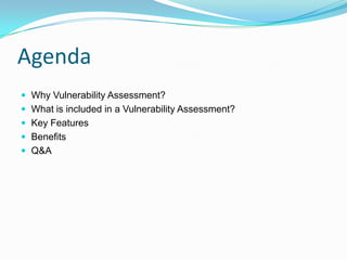 Agenda
 Why Vulnerability Assessment?
 What is included in a Vulnerability Assessment?
 Key Features
 Benefits
 Q&A
 