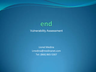 Vulnerability Assessment




      Lionel Medina
 Lmedina@medinanet.com
   Tel: (866) 865-5307
 