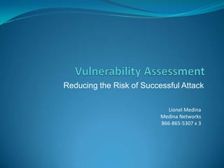 Reducing the Risk of Successful Attack

                             Lionel Medina
                          Medina Networks
                          866-865-5307 x 3
 