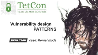 Vulnerability design
PATTERNS
case: Kernel mode
 